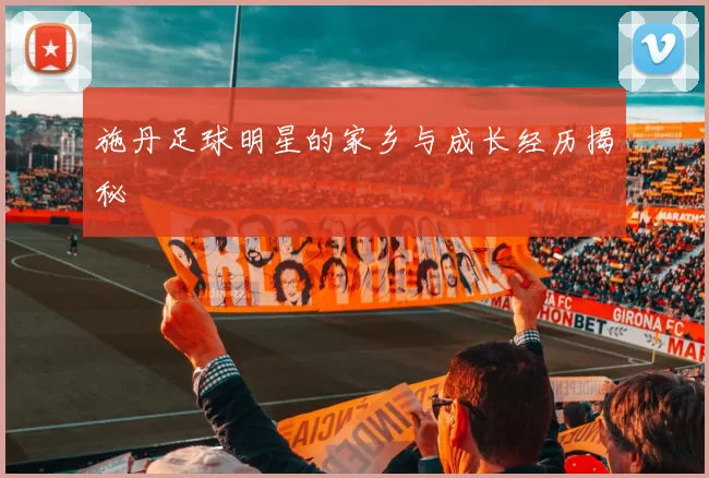 施丹足球明星的家乡与成长经历揭秘