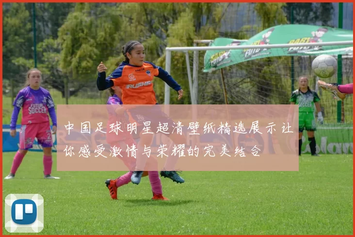 中国足球明星超清壁纸精选展示让你感受激情与荣耀的完美结合