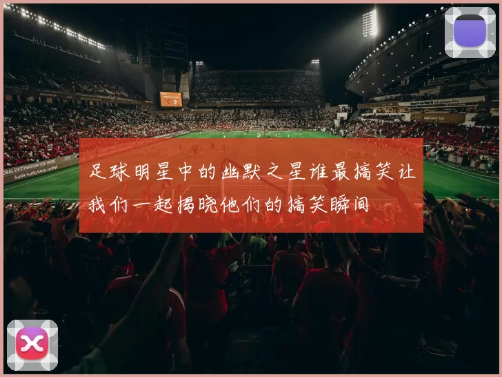 足球明星中的幽默之星谁最搞笑让我们一起揭晓他们的搞笑瞬间