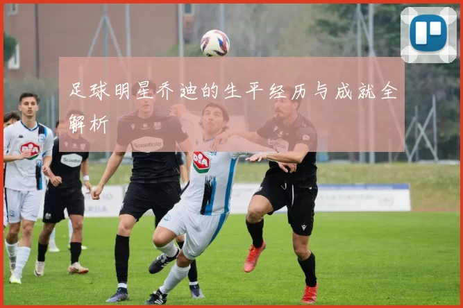 足球明星乔迪的生平经历与成就全解析