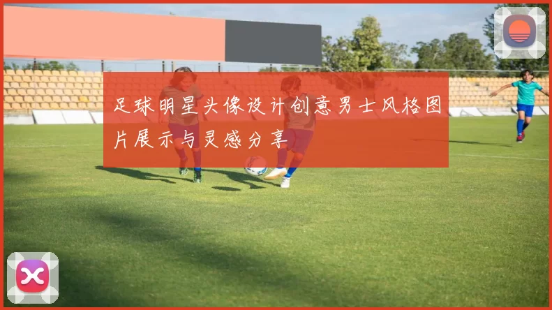 足球明星头像设计创意男士风格图片展示与灵感分享