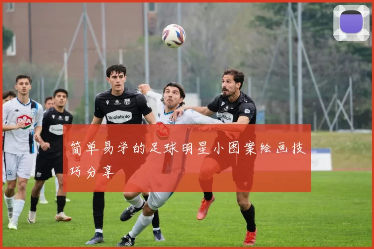 简单易学的足球明星小图案绘画技巧分享