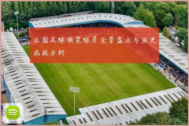 法国足球明星球员全景盘点与历史成就分析