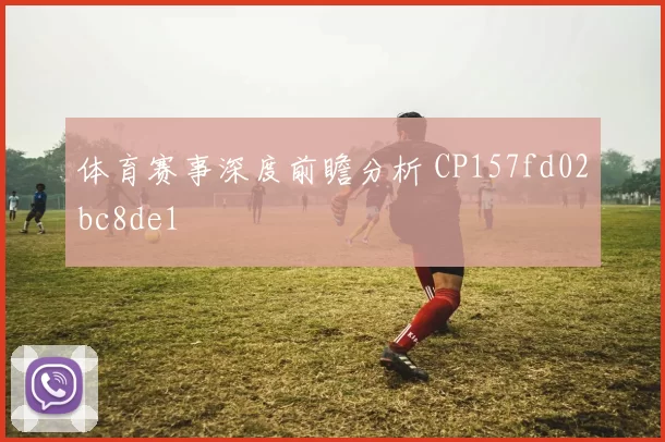 体育赛事深度前瞻分析 CP157fd02bc8de1